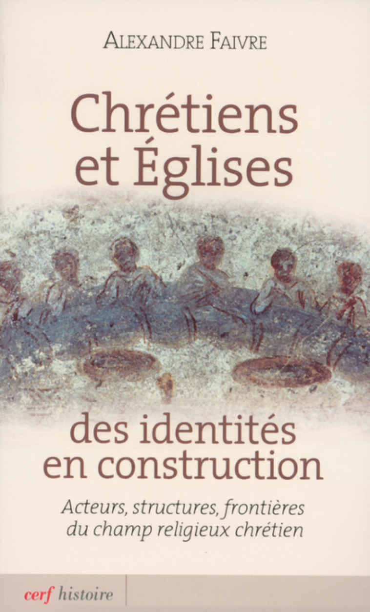 CHRÉTIENS ET ÉGLISES : DES IDENTITÉS EN CONSTRUCTION - Faivre Alexandre, FAIVRE ALEXANDRE  - CERF