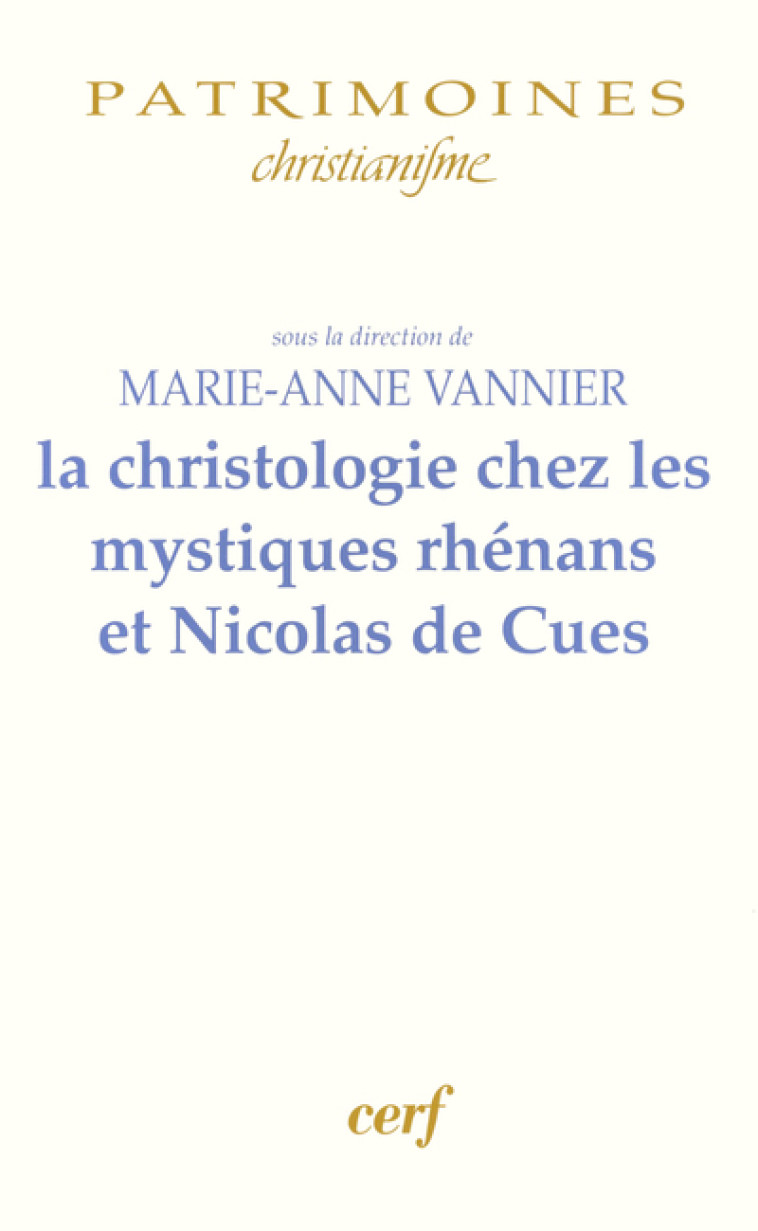 LA CHRISTOLOGIE CHEZ LES MYSTIQUES RHÉNANS ET NICOLAS DE CUES - Vannier Marie-Anne, Vannier marie-ann. , VANNIER MARIE-ANNE  - CERF