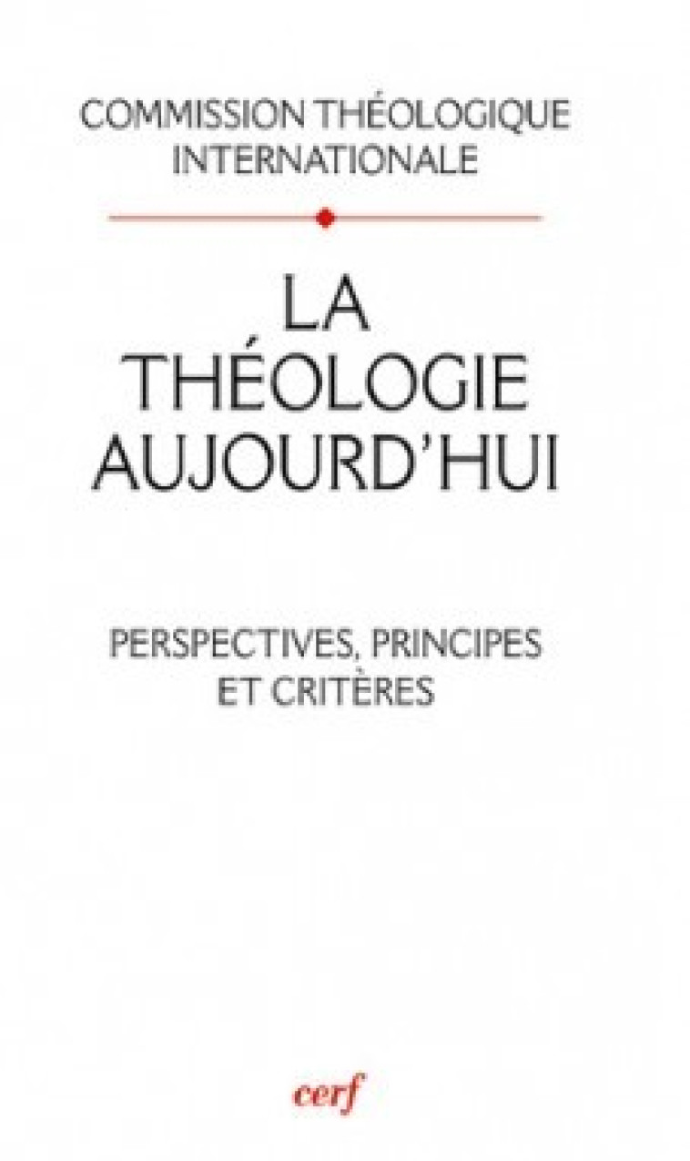 LA THEOLOGIE AUJOURD'HUI - Commission Théologique Internationale Commission Théologique Internationale, COMMISSION THEOLOGIQUE INTERNATIONALE , COM THEOLOGIQUE INT  - CERF