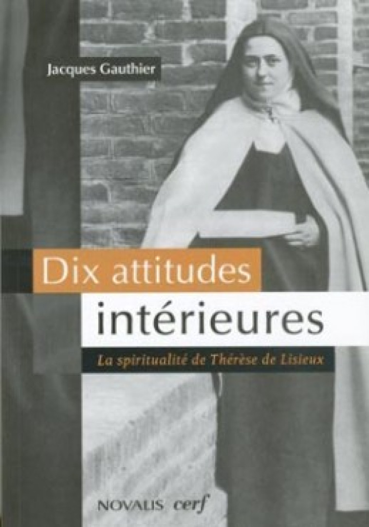 DIX ATTITUDES INTERIEURES - LA SPIRITUALITE DE THERESE DE LISIEUX - Gauthier Jacques, Gauthier jacques  - CERF