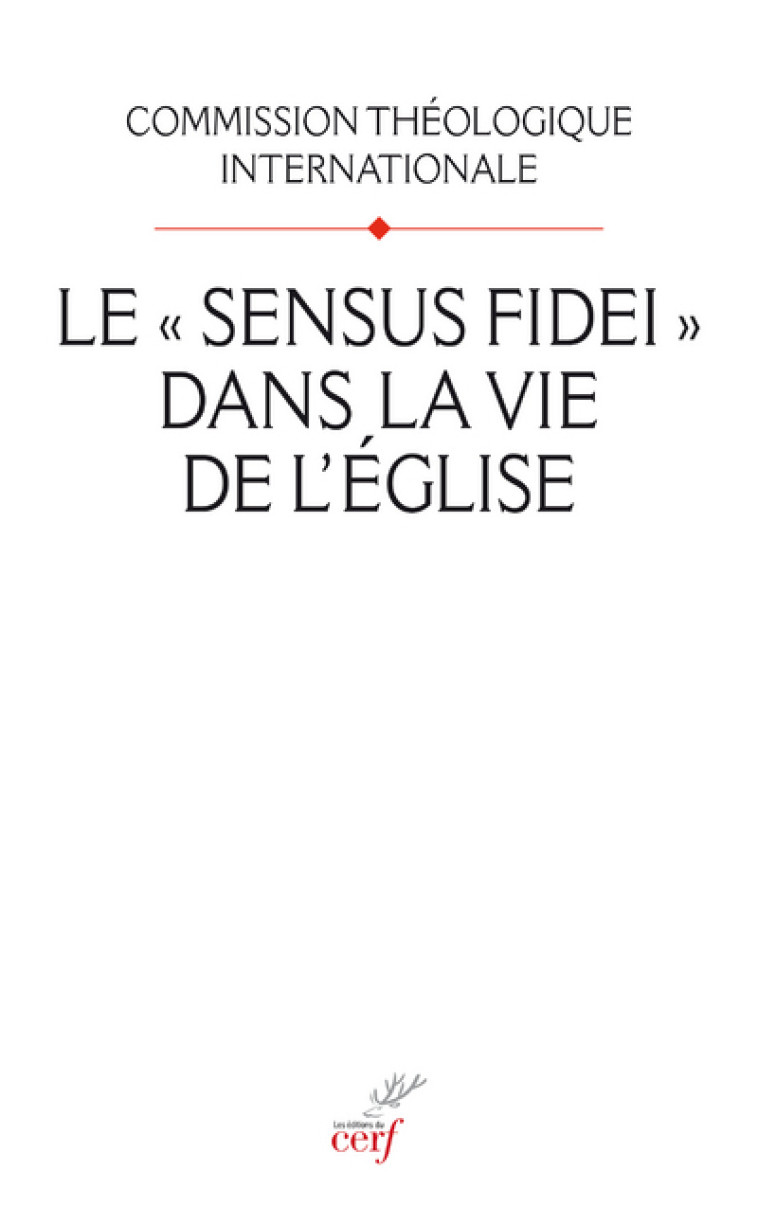 LE SENSUS FIDEI DANS LA VIE DE L'EGLISE - Commission Théologique Internationale Commission Théologique Internationale, COMMISSION THEOLOGIQUE INTERNATIONALE , COM THEOLOGIQUE INT  - CERF