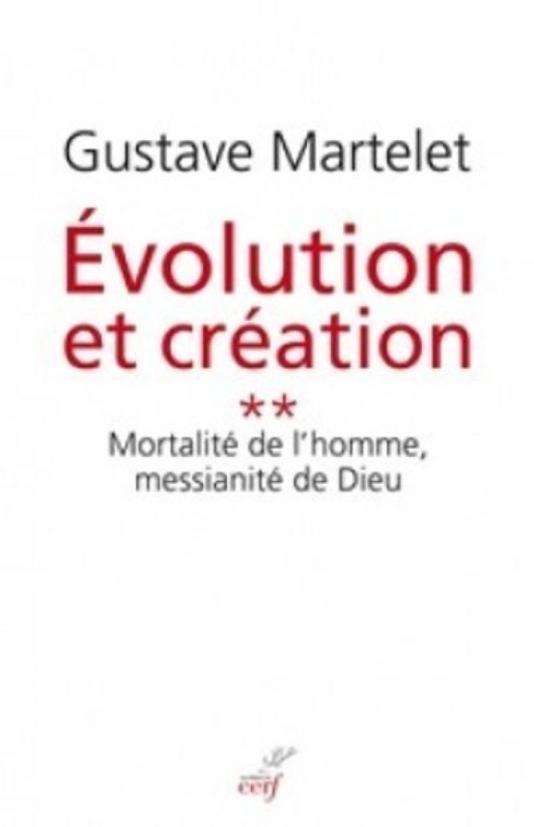 EVOLUTION ET CREATION 2 MORTALITE DE L'HOMME, MESSIANITE DE DIEU - Martelet Gustave, MARTELET GUSTAVE  - CERF