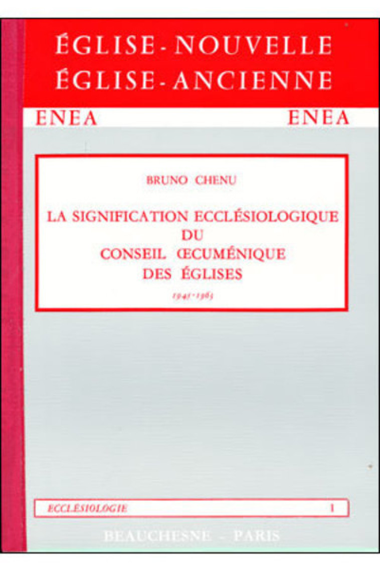 LA SIGNIFICATION ECCLESIOLOGIQUE DU CONSEIL CUMENIQUE DES EGLISES 1945-1963 - Chenu Bruno, CHENU BRUNO  - BEAUCHESNE