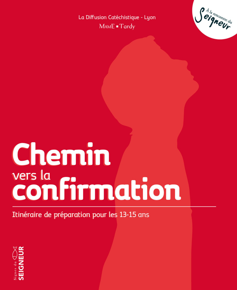 Chemin vers la confirmation (13-15ans)-NE - La Diffusion Catéchistique-Lyon La Diffusion Catéchistique-Lyon - MAME