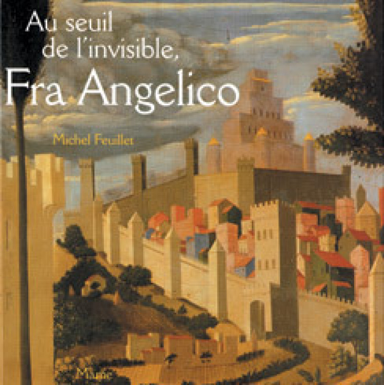 Au seuil de l'invisible, Fra Angelico - Feuillet Michel - MAME