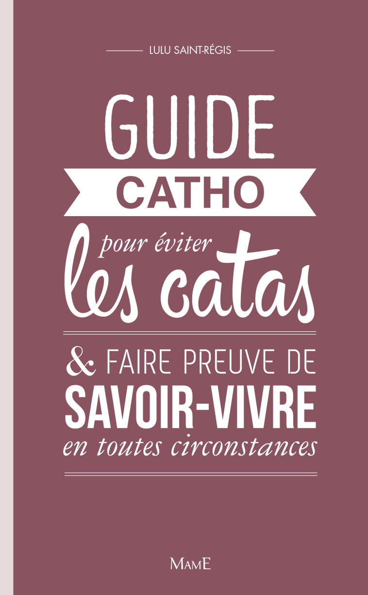 Guide catho pour éviter les catas, et faire preuve de savoir-vivre en toutes circonstances - Saint-Régis Lulu, Bredel Émilie - MAME