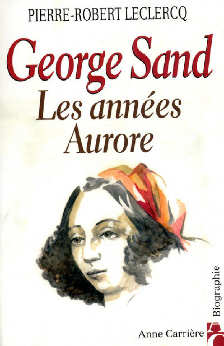 George Sand - Les années Aurore - Leclercq P.R. - ANNE CARRIERE