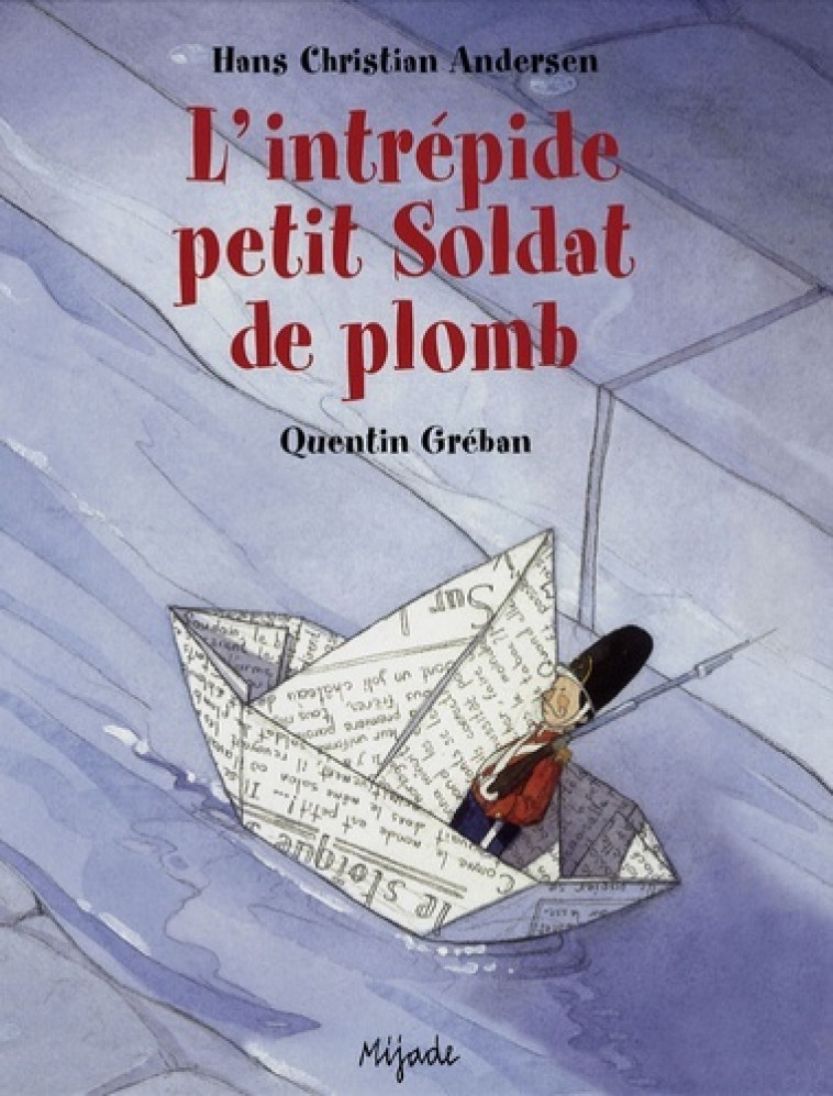 INTREPIDE PETIT SOLDAT DE PLOMB - Andersen Hans Christian, Greban Quentin, Renaud Jean - MIJADE