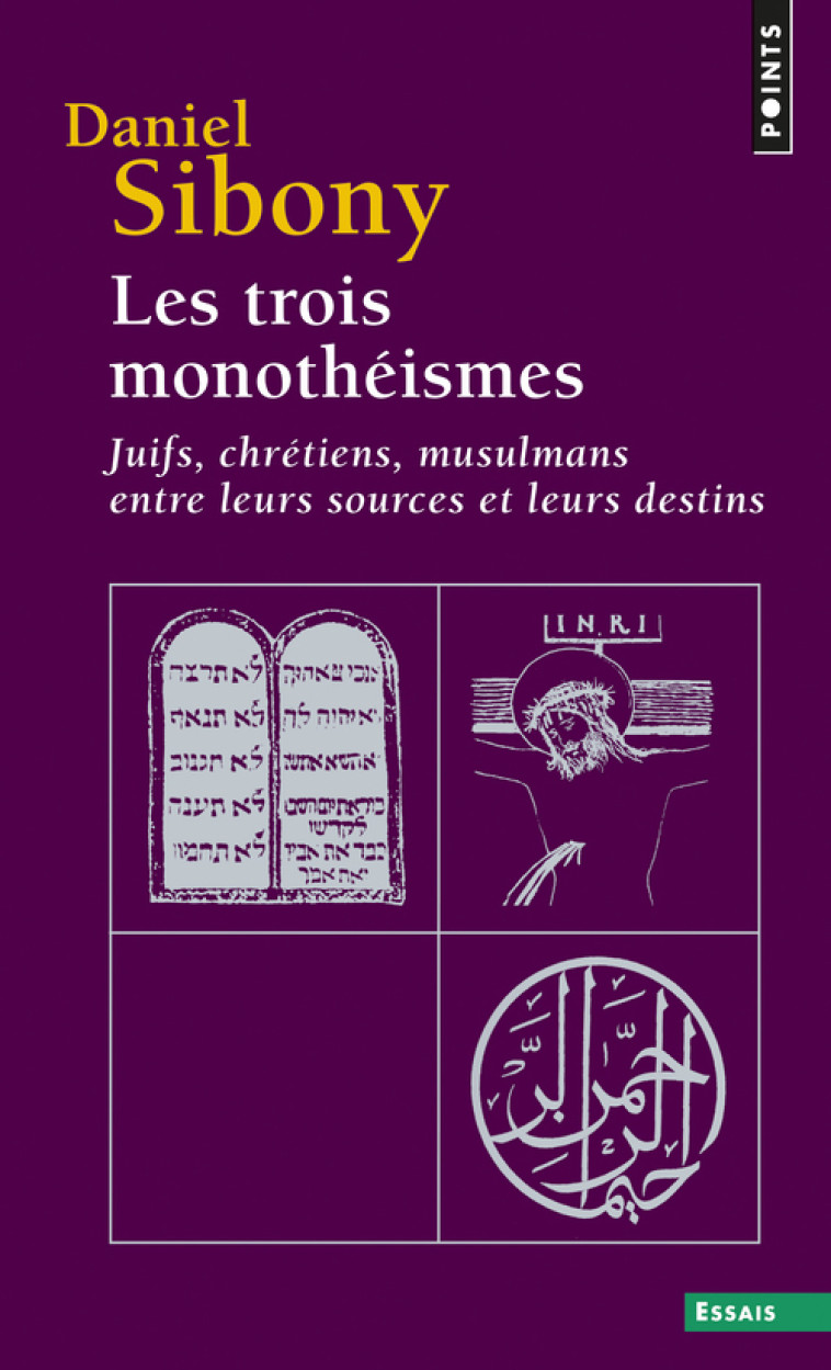 LES TROIS MONOTHEISMES - JUIFS, CHRETIENS, MUSULMANS ENTRE LEURS SOURCES ET LEURS DESTINS - SIBONY DANIEL - POINTS