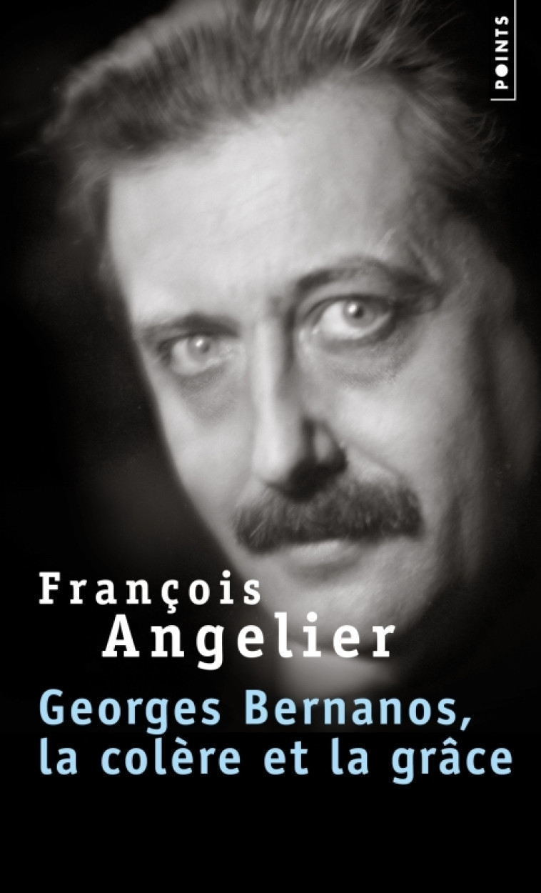 Georges Bernanos, la colère et la grâce - Angelier François - POINTS