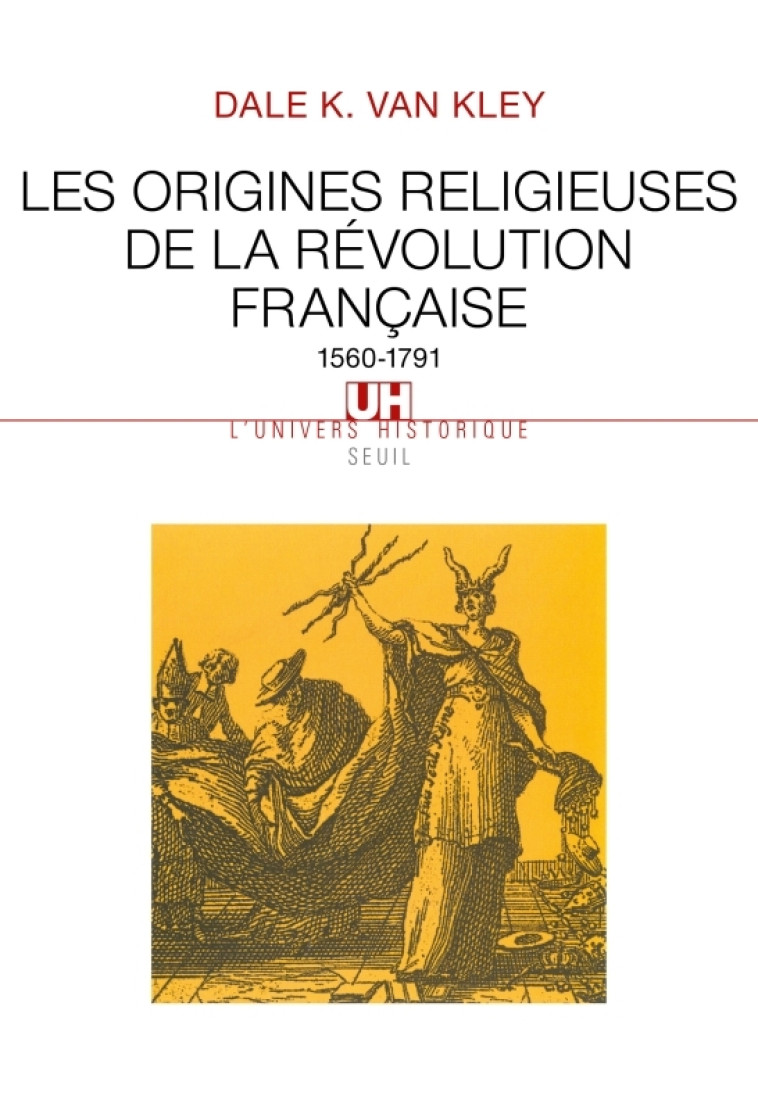 LES ORIGINES RELIGIEUSES DE LA REVOLUTION FRANCAISE (1560-1791) - VAN KLEY DALE K. - SEUIL