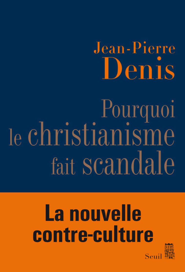 POURQUOI LE CHRISTIANISME FAIT SCANDALE. - DENIS JP - SEUIL