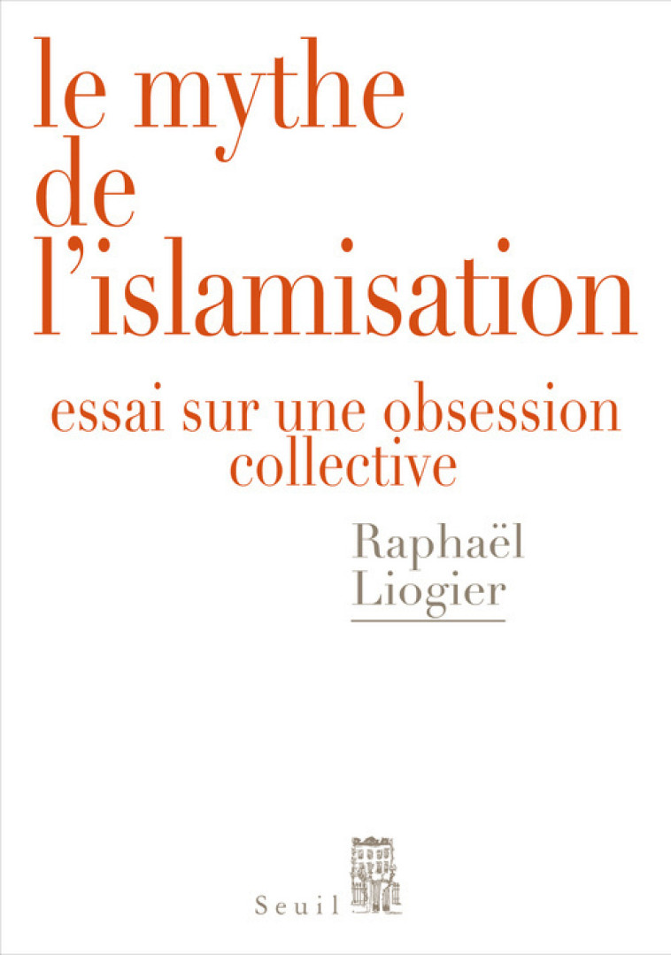 LE MYTHE DE L'ISLAMISATION - ESSAI SUR UNE OBSESSION COLLECTIVE - LIOGIER RAPHAEL - SEUIL