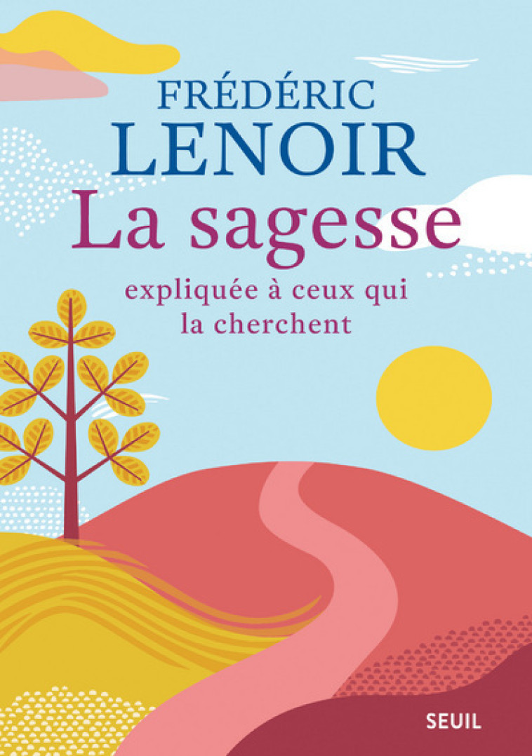 LA SAGESSE EXPLIQUEE A CEUX QUI LA CHERCHENT - LENOIR FREDERIC - SEUIL