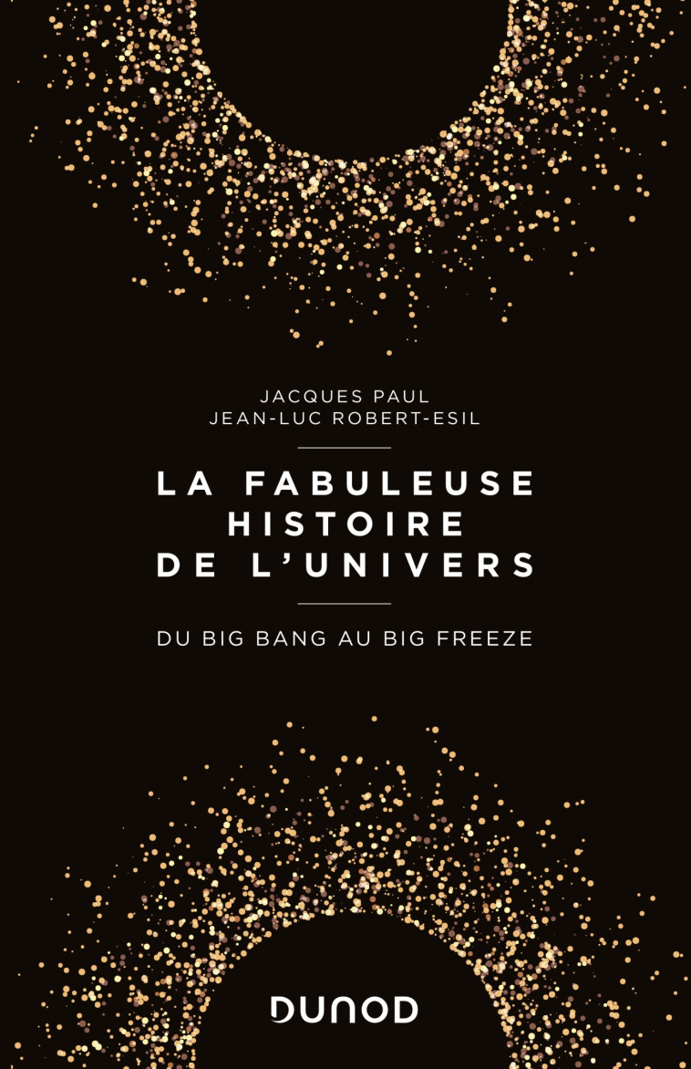 La fabuleuse histoire de l'Univers - Du Big Bang au Big Freeze - Paul Jacques, Robert-Esil Jean-Luc - DUNOD