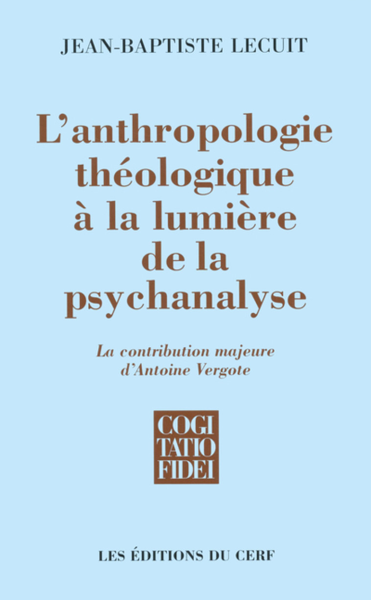 L'ANTHROPOLOGIE THÉOLOGIQUE À LA LUMIÈRE DE LA PSYCHANALYSE - Lecuit Jean-Baptiste, LECUIT JEAN-BAPTISTE  - CERF