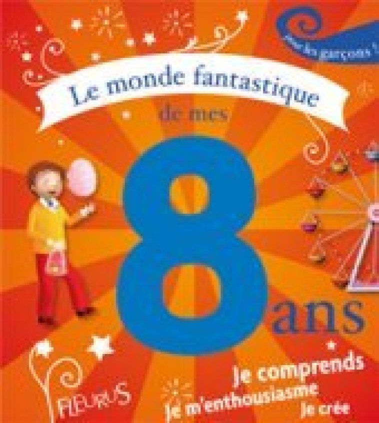 LE MONDE FANTASTIQUE DE MES 8 ANS - GARCON - Collectif Collectif, Egémar Béatrice, Chebret Sébastien - FLEURUS