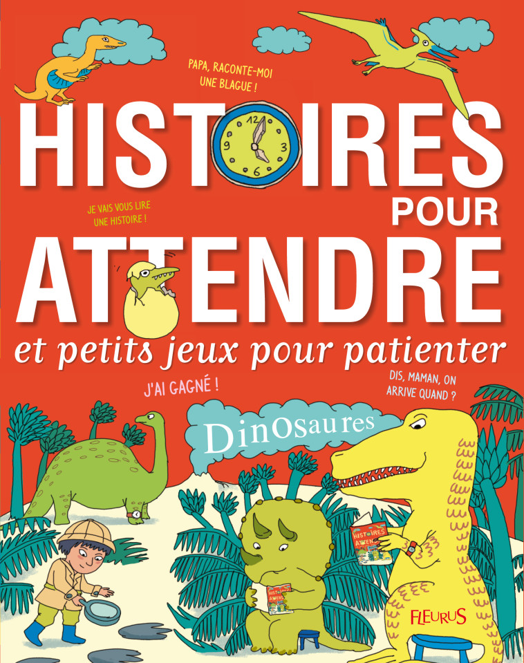 HISTOIRES POUR ATTENDRE ET PETITS JEUX POUR PATIENTER - DINOSAURES - Lepetit Emmanuelle, Brière-Haquet Alice , Larchevêque Lionel, Caudry Marie, Perroud Benoît, Huette Olivier - FLEURUS