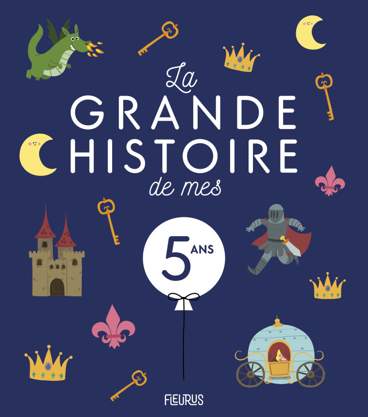 La grande histoire de mes 5 ans - Renaud Claire, Greban Quentin, Le Tandé Ronget Prisca - FLEURUS