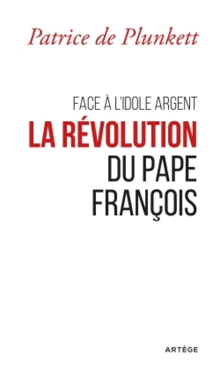 Face à l'idole Argent, la révolution du pape François - Plunkett Patrice - ARTEGE