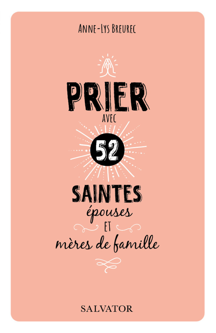 Prier avec 52 saintes épouses et mères de famille - Anne-Lys Breurec, Raymond Centène (pref) , Centène Raymond - SALVATOR