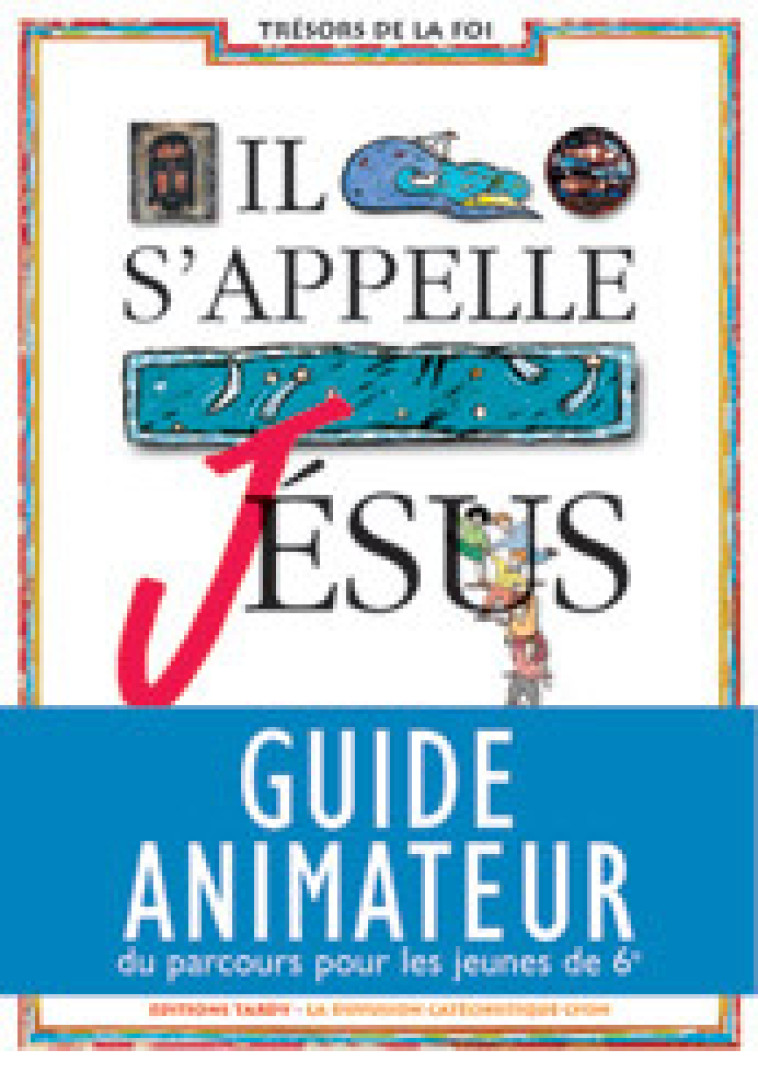 Il s'appelle Jésus / guide animateur 6e - La Diffusion Catéchistique-Lyon La Diffusion Catéchistique-Lyon - MAME