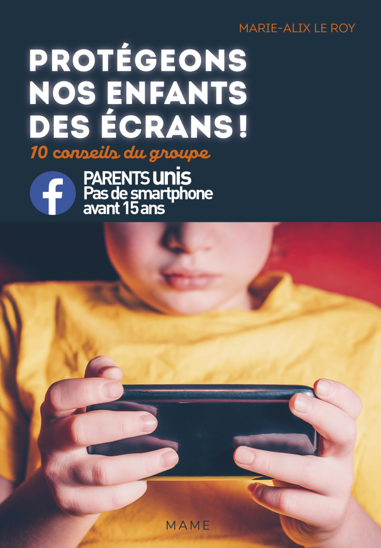 Protégeons nos enfants des écrans ! 10 conseils du groupe Parents unis contre les smartphones - Le Roy Marie-Alix - MAME