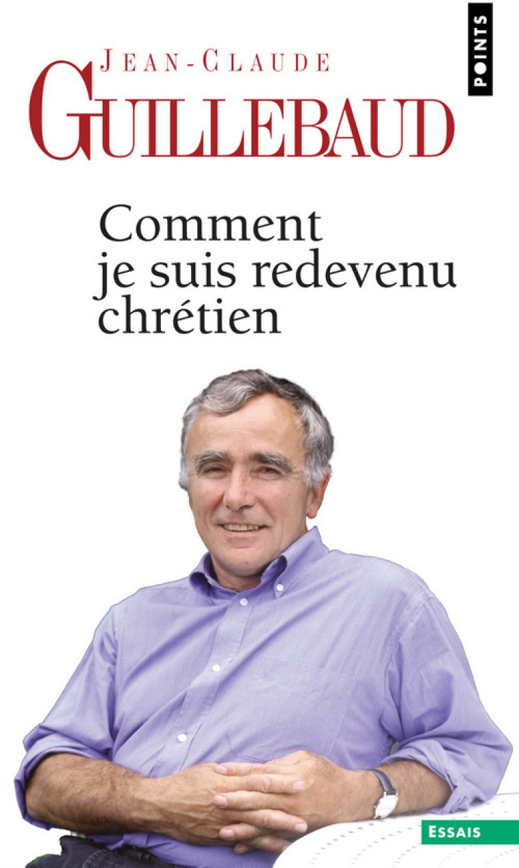 Comment je suis redevenu chrétien - Guillebaud Jean-Claude - POINTS