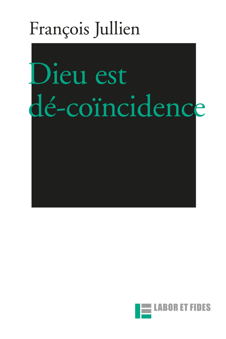 Dieu est dé-coïncidence - Jullien François - LABOR ET FIDES