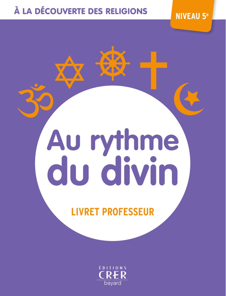 A la découverte des religions - Au rythme du divin - 5e - professeur - MICHEL ALBERTINE, Thiébaut Véronique, ANTONI ANDRÉ - CRER BAYARD