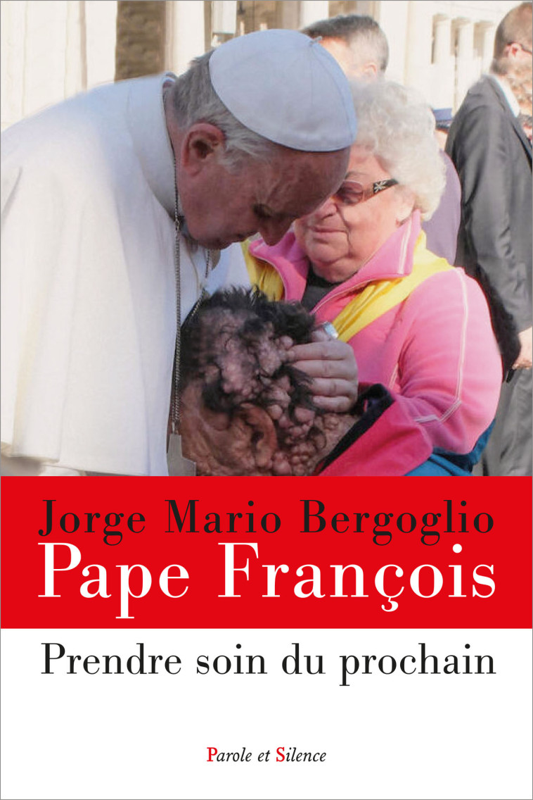 Prendre soin du prochain - Pape François Jorge Bergoglio - - PAROLE SILENCE