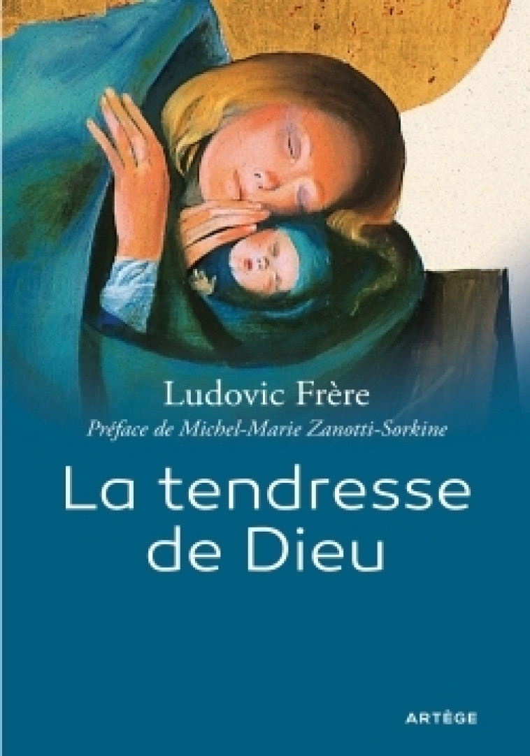 La tendresse de Dieu - FRERE Ludovic, Zanotti-Sorkine Michel-Marie - ARTEGE