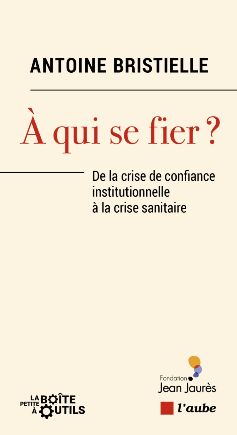 À qui se fier ? - De la crise de confiance institutionnelle - Bristielle Antoine - DE L AUBE