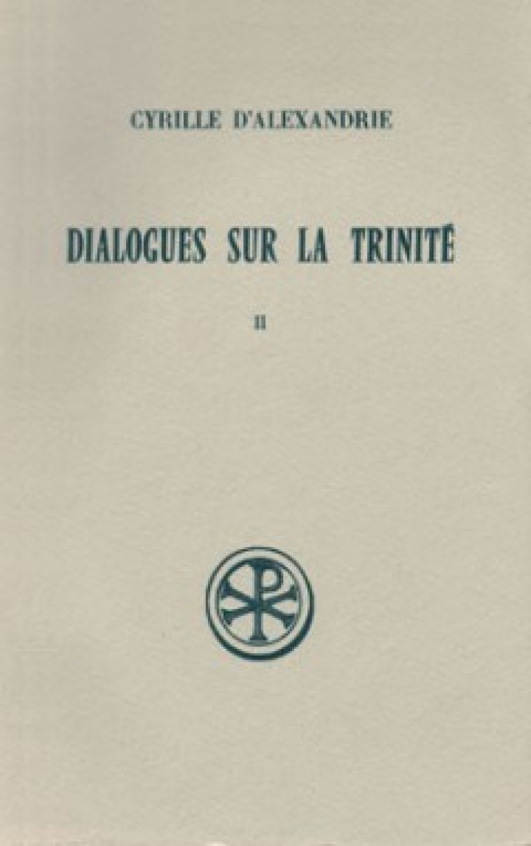 DIALOGUES SUR LA TRINITE - TOME 2 (DIALOGUES III,IV, V) - Cyrille d'Alexandrie Cyrille d'Alexandrie, Cyrille d'Alexandrie  - CERF