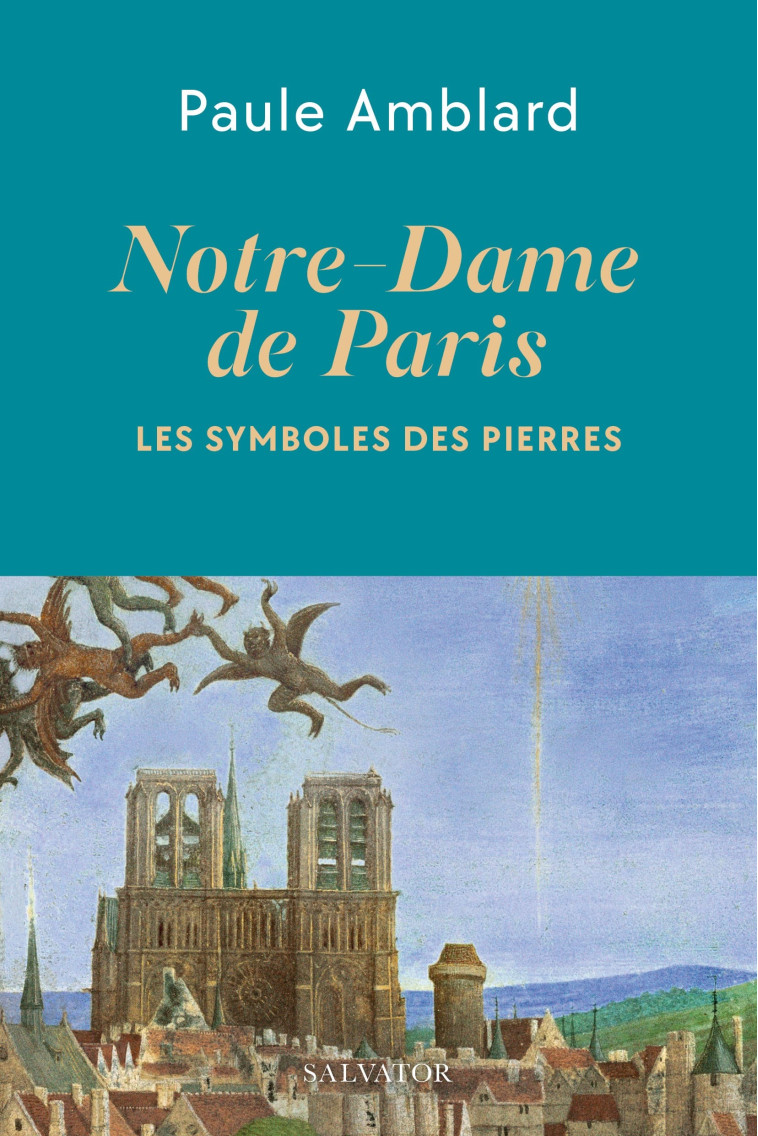 NOTRE-DAME DE PARIS - LE SYMBOLE DES PIERRES - Paule Amblard - SALVATOR