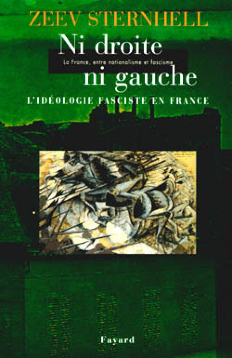 Ni droite ni gauche - La France, entre nationalisme et fascisme - L'idéologie fascite en France - Sternhell Zeev - FAYARD