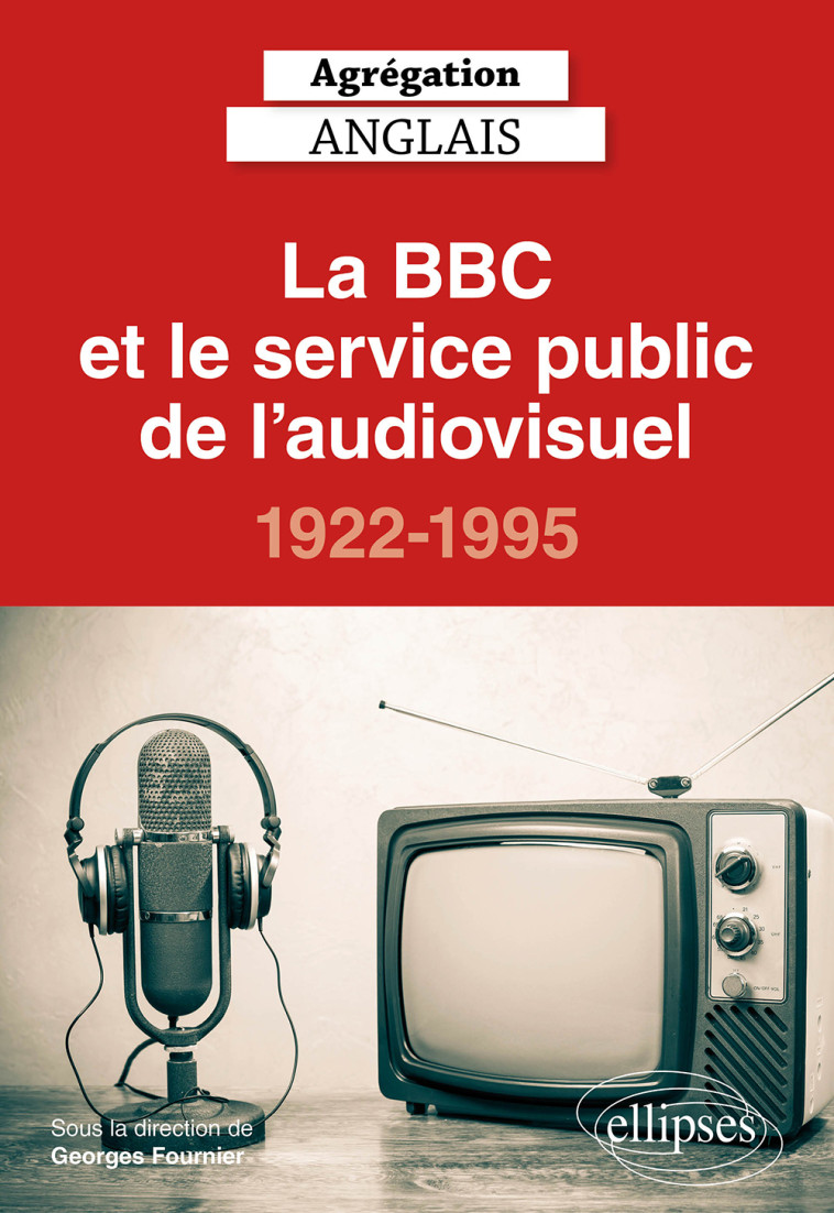 Agrégation anglais 2021. La BBC et le service public de l'audiovisuel, 1922-1995 - Fournier Georges, Collectif  - ELLIPSES