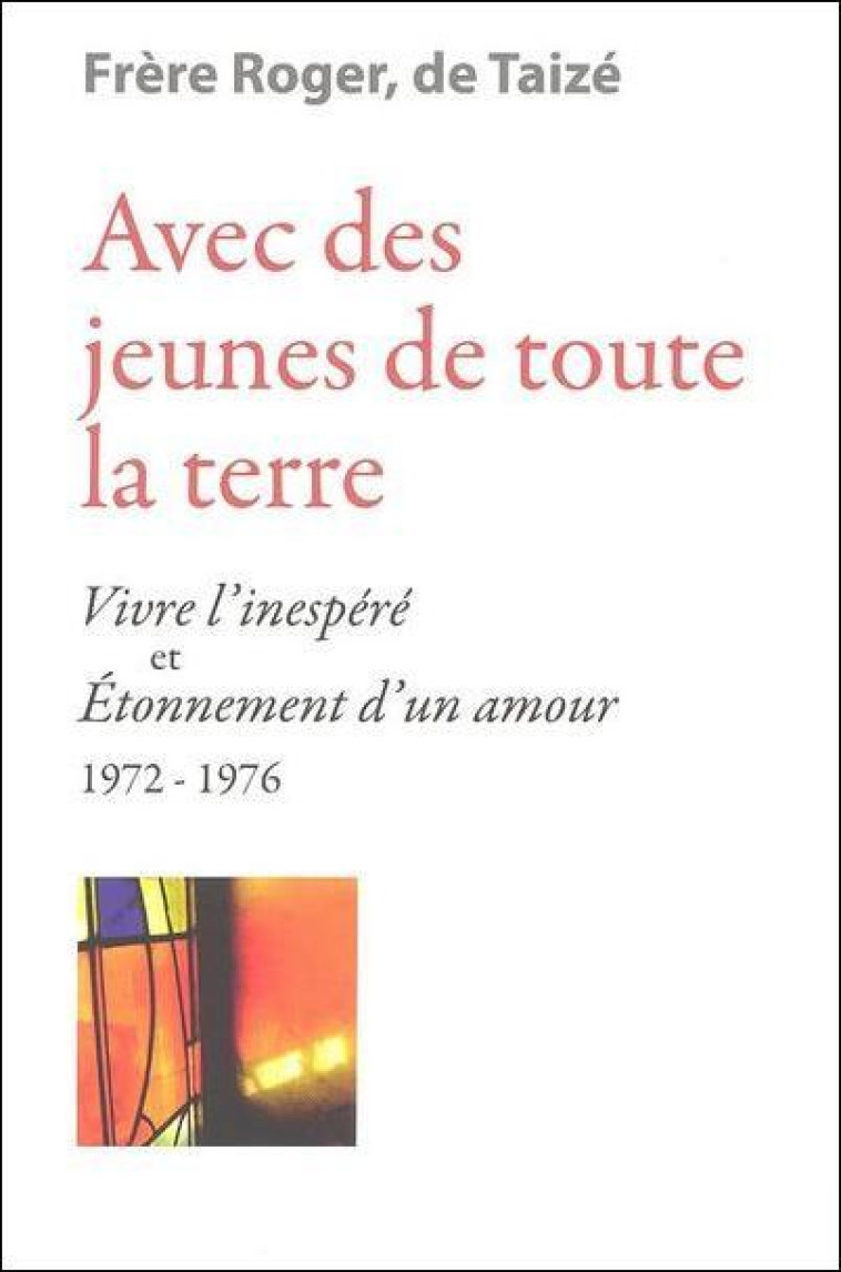 Avec des jeunes de toute la terre - « Vivre l’inespéré » et « Étonnement d’un amour » 1972-1976 - Roger fr. - TAIZE