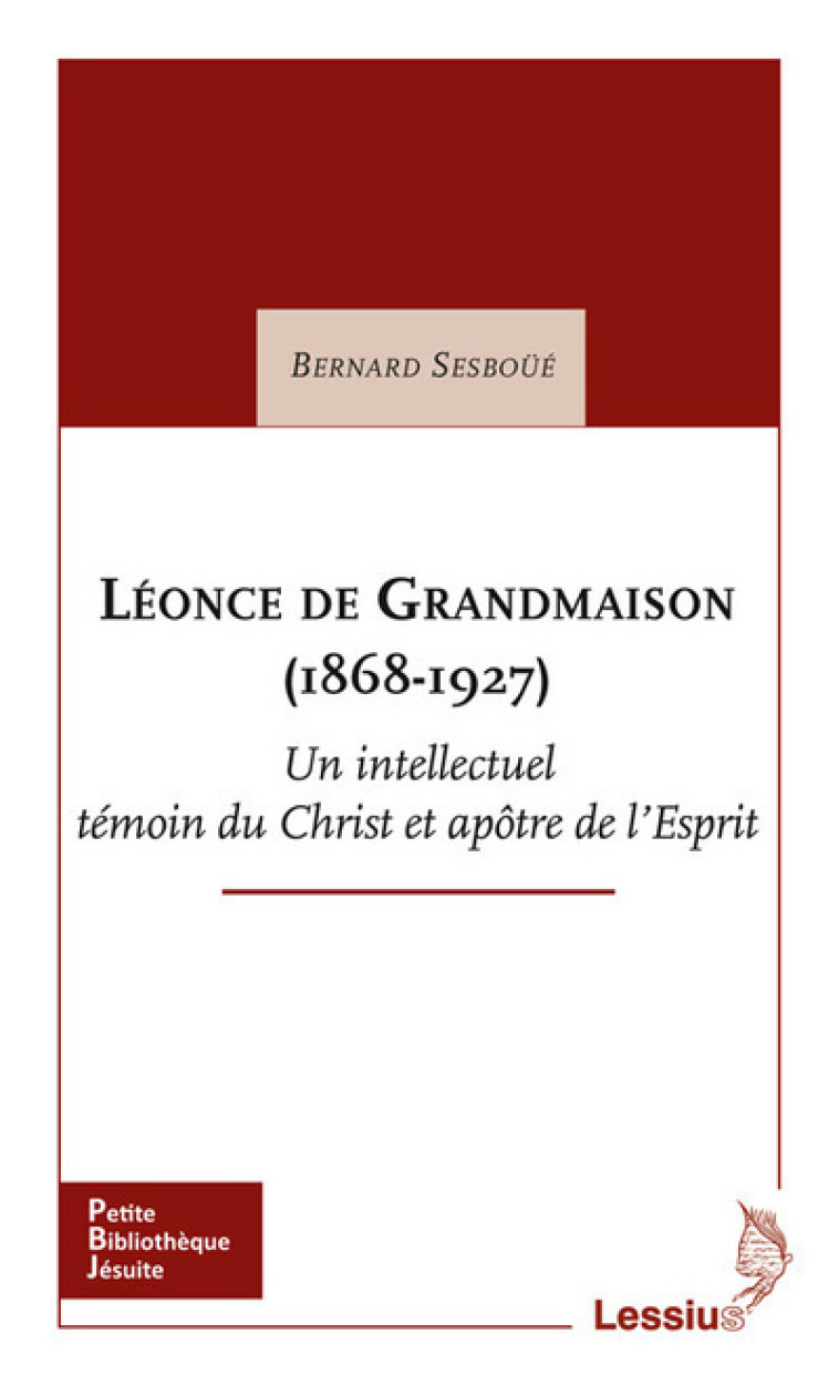 Léonce de Grandmaison (1868-1927) Un intellectuel témoin du Christ et apôtre de l'Esprit - Sesboue Bernard - LESSIUS