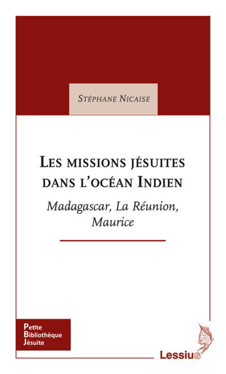 Les missions jésuites dans l'Océan Indien - Madagascar, La Réunion, Maurice - Nicaise Stéphane - LESSIUS