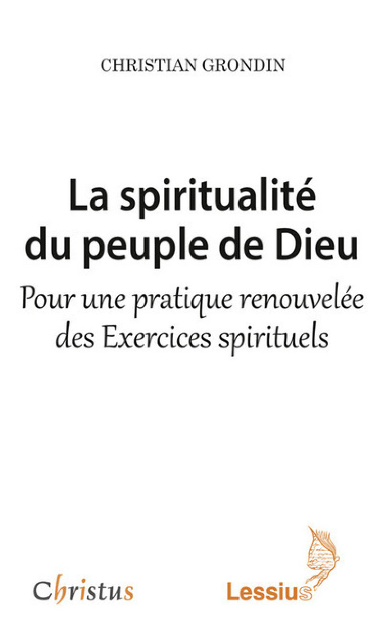 La spiritualité du peuple de Dieu - Pour une pratique renouvelée des exercices spirituels - Grondin Christian - LESSIUS