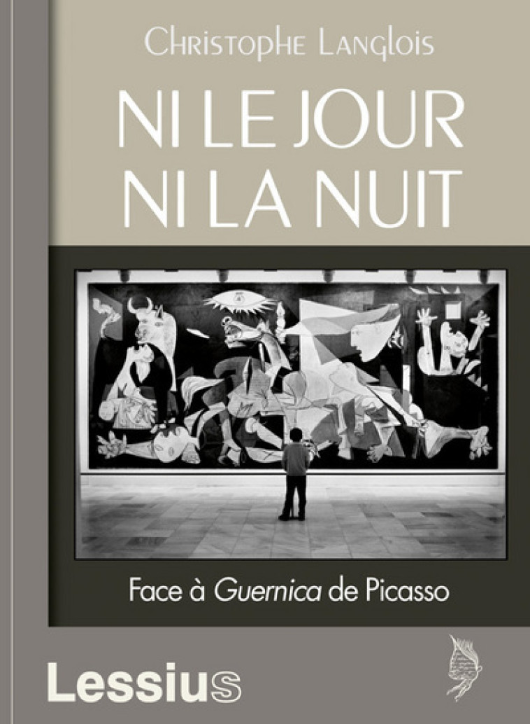 Ni le jour ni la nuit - Face à Guernica de Picasso - Langlois Christophe - LESSIUS