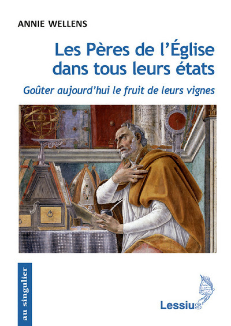 Les Pères de l'Eglise dans tous leurs états - Goûter aujourd'hui le fruit de leurs vignes - Wellens Annie - LESSIUS