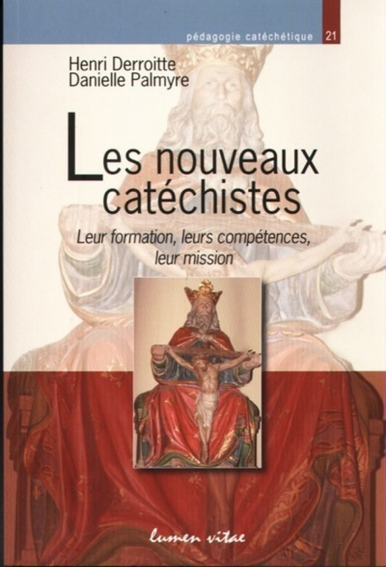 Les nouveaux catéchistes - Leur formation, leurs compétences, leur mission - Derroitte Henri, Palmyre Danielle - LUMEN VITAE