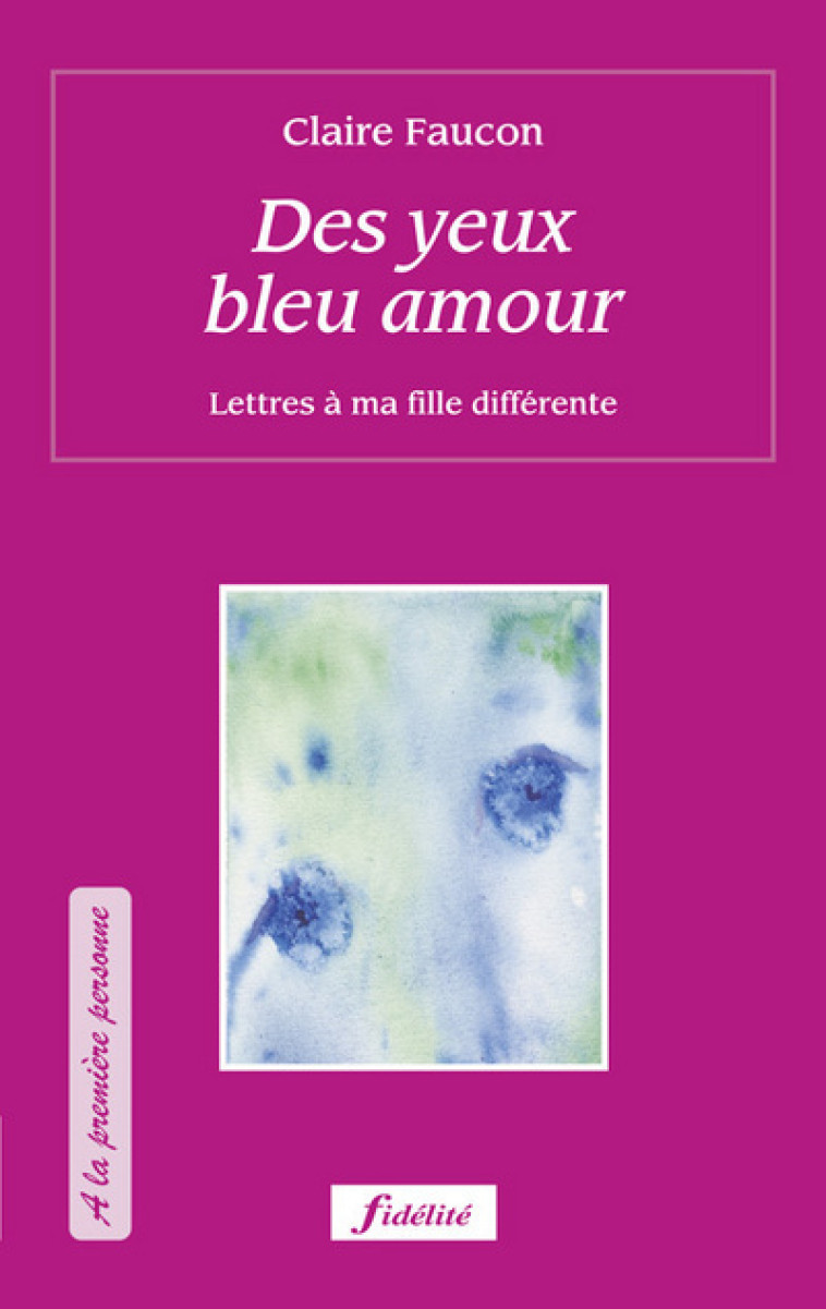 DES YEUX BLEUS AMOUR - LETTRES À MA FILLE DIFFÉRENTE - Faucon Claire - FIDELITE