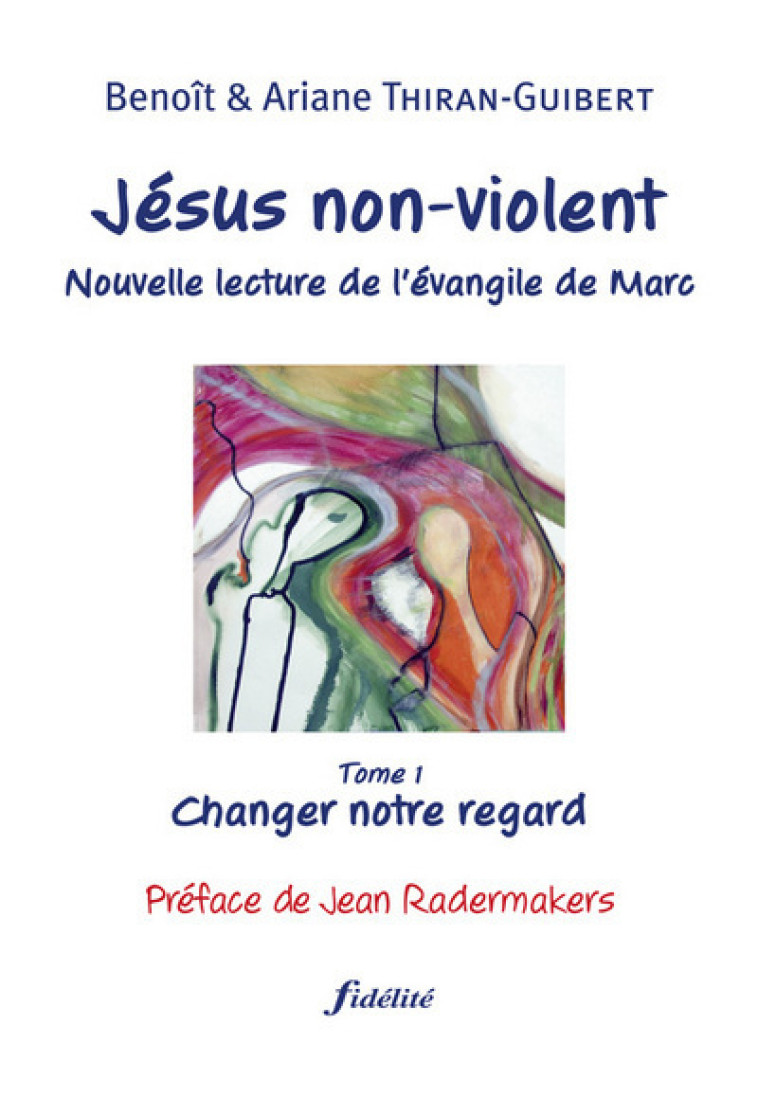 Jésus non-violent - tome 1 Changer notre regard - Thiran-Guibert Ariane / Thiran-Guibert Benoît , RADERMAKERS Jean - FIDELITE