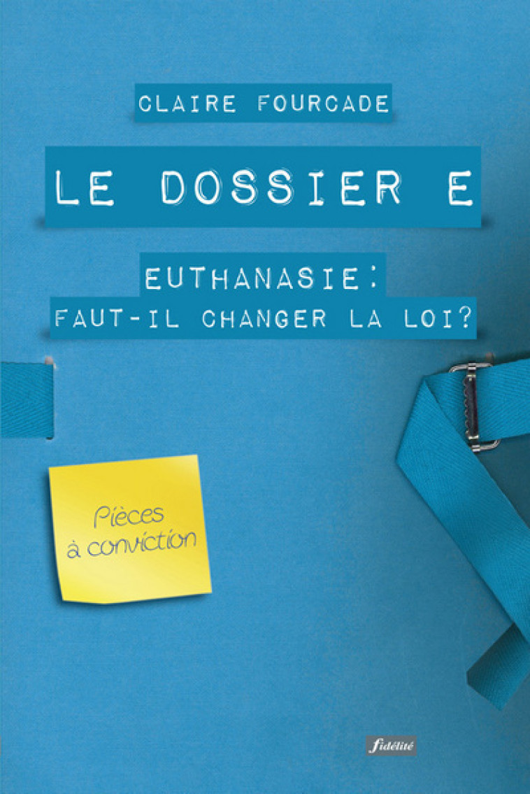 Le dossier E - Euthanasie : Faut-il changer la loi ? - FOURCADE CLAIRE - FIDELITE