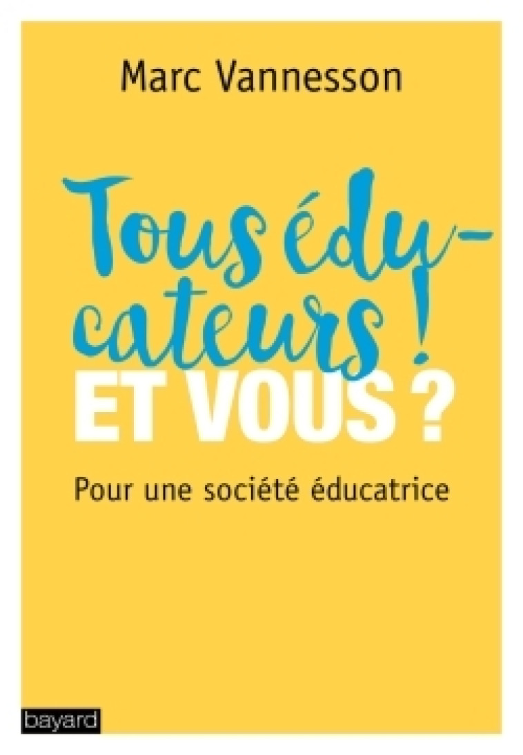 Tous éducateurs ! Et vous ? - VANNESSON Marc - BAYARD ADULTE