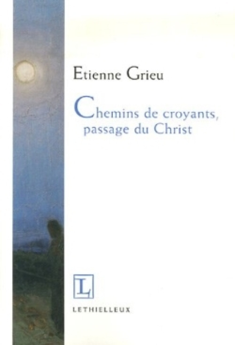 Chemins de croyants, passage du Christ - Grieu Etienne - LETHIELLEUX