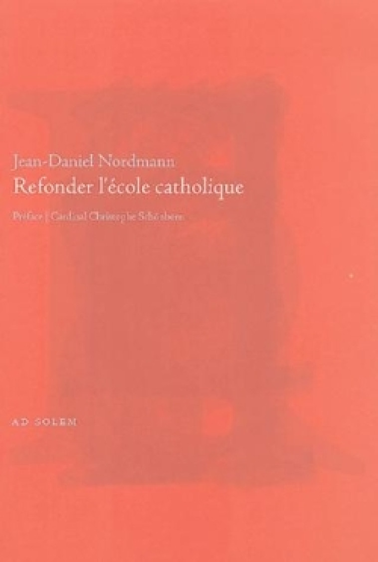 Refonder l'école catholique - Nordmann Jean-Daniel - AD SOLEM